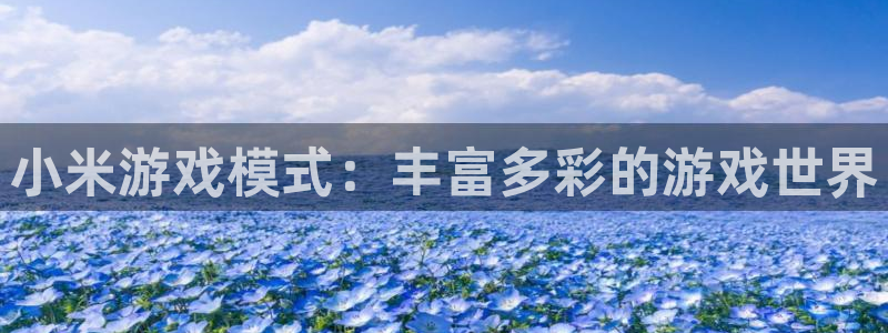 优贝娱乐下载链接：小米游戏模式：丰富多彩的游戏世界